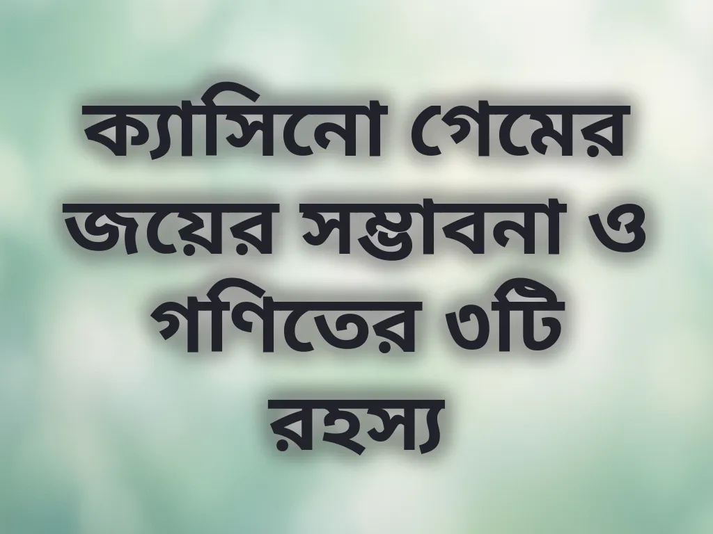 ক্যাসিনো গেমের জয়ের সম্ভাবনা ও গণিতের ৩টি রহস্য